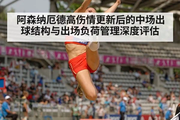 阿森纳厄德高伤情更新后的中场出球结构与出场负荷管理深度评估