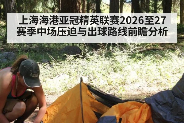上海海港亚冠精英联赛2026至27赛季中场压迫与出球路线前瞻分析